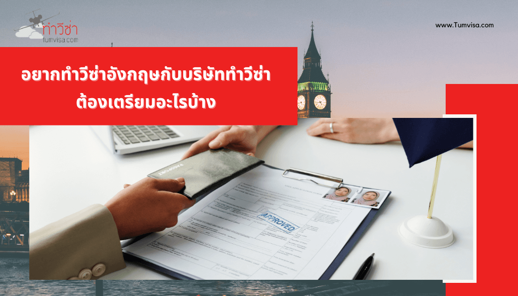 อยากทำวีซ่าอังกฤษกับบริษัททำวีซ่า ต้องเตรียมอะไรบ้าง